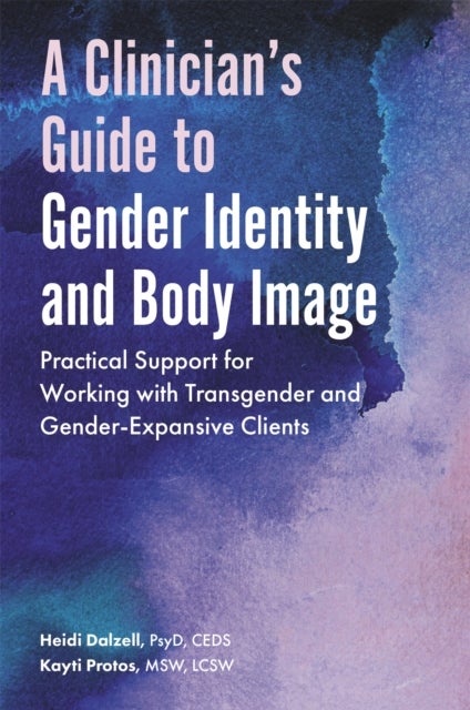 A Clinician's Guide to Gender Identity and Body Image - Practical Support for Working with Transgender and Gender-Expansive Clients