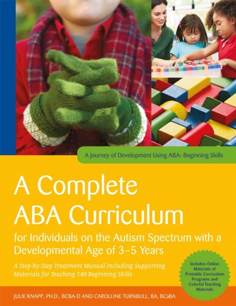 A Complete ABA Curriculum for Individuals on the Autism Spectrum with a Developmental Age of 3-5 Yea - A Step-by-Step Treatment Manual Including Supporting Materials for Teaching 140 Beginning Skills