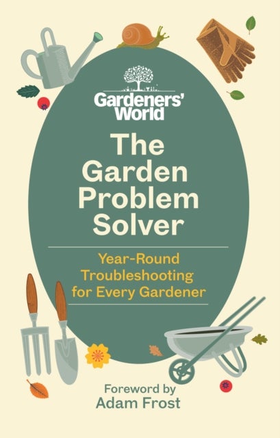 The Gardeners¿ World Problem Solver - Year-Round Troubleshooting for Every Gardener