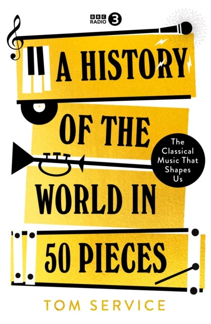 A History of the World in 50 Pieces - The Classical Music That Shapes Us