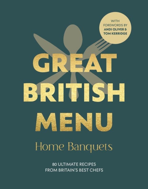 Great British Menu: Home Banquets - 80 Ultimate Recipes from Britain¿s Best Chefs