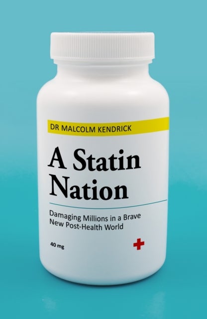 A Statin Nation - Damaging Millions in a Brave New Post-health World