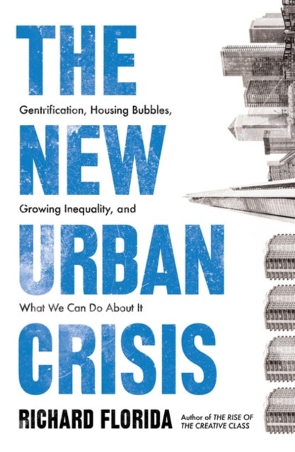 The New Urban Crisis - Gentrification, Housing Bubbles, Growing Inequality, and What We Can Do About It