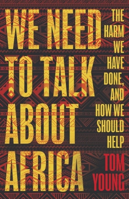 We Need to Talk About Africa - The harm we have done, and how we should help