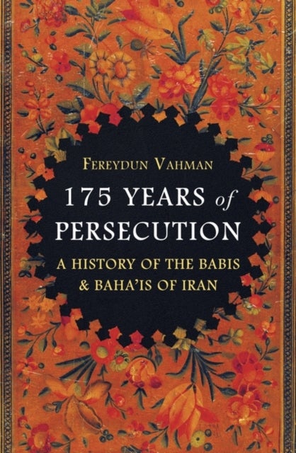 175 Years of Persecution - A History of the Babis & Baha'is of Iran