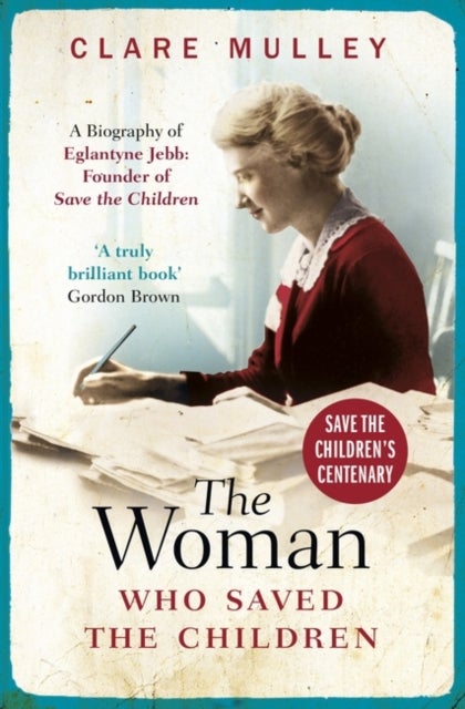 The Woman Who Saved the Children - A Biography of Eglantyne Jebb: Founder of Save the Children