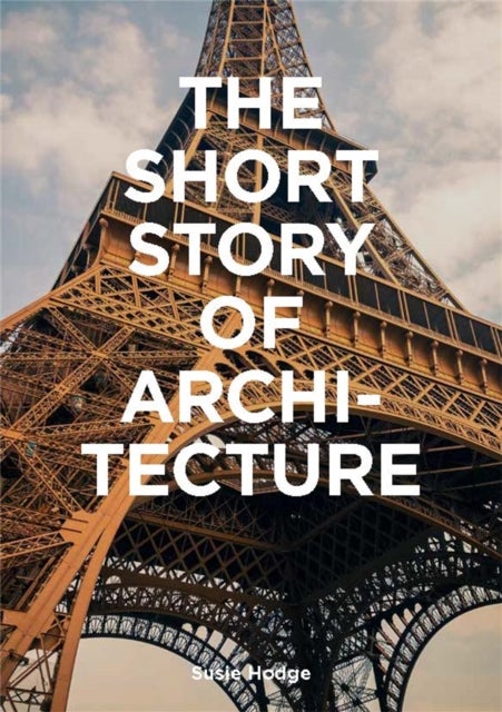 The Short Story of Architecture - A Pocket Guide to Key Styles, Buildings, Elements & Materials