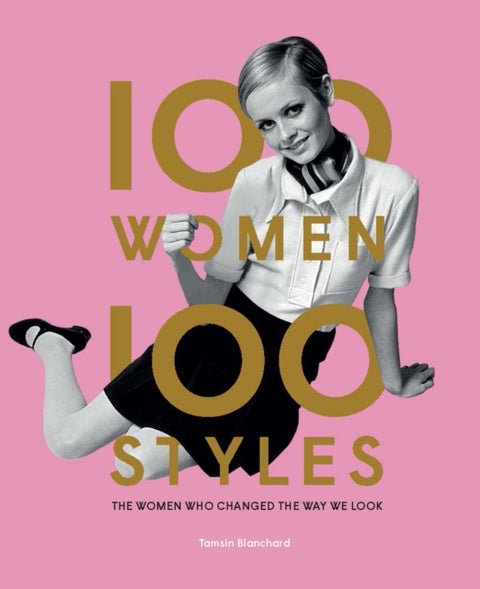 100 Women * 100 Styles - The Women Who Changed the Way We Look