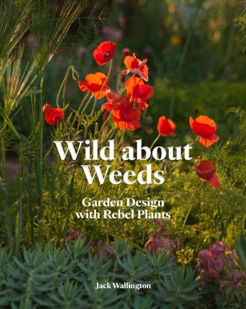 Wild about Weeds - Garden Design with Rebel Plants