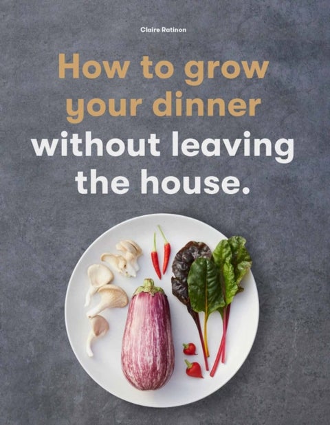 How to Grow Your Dinner - Without Leaving the House