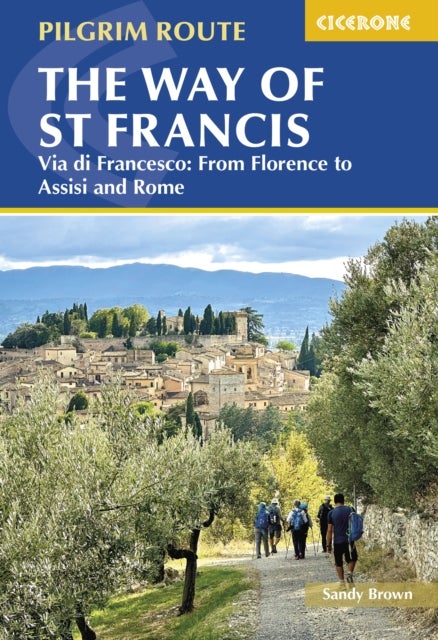The Way of St Francis: Via di Francesco - From Florence to Assisi and Rome