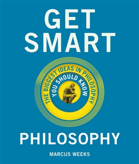 Get Smart: Philosophy - The Big Ideas You Should Know