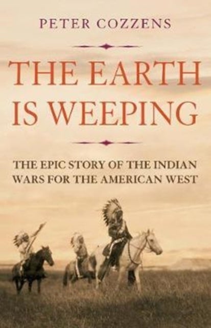 The Earth is Weeping - The Epic Story of the Indian Wars for the American West