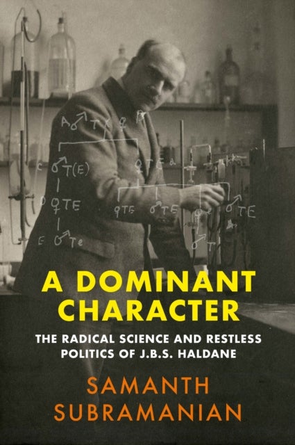 A Dominant Character - The Radical Science and Restless Politics of J.B.S. Haldane