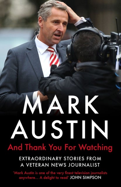 And Thank You For Watching - Extraordinary Stories from a Veteran News Journalist