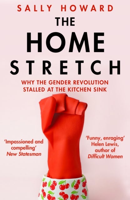 The Home Stretch - Why the Gender Revolution Stalled at the Kitchen Sink