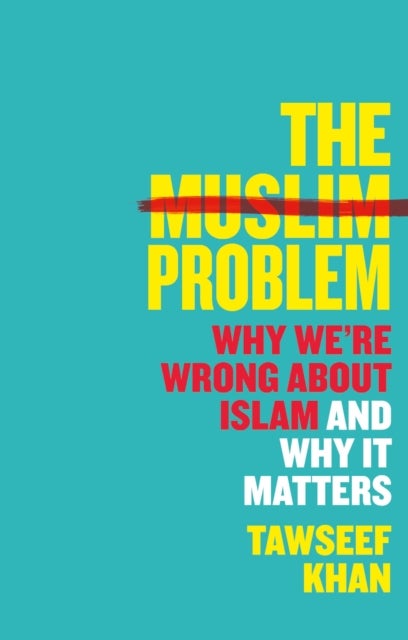 The Muslim Problem - Why We're Wrong About Islam and Why It Matters