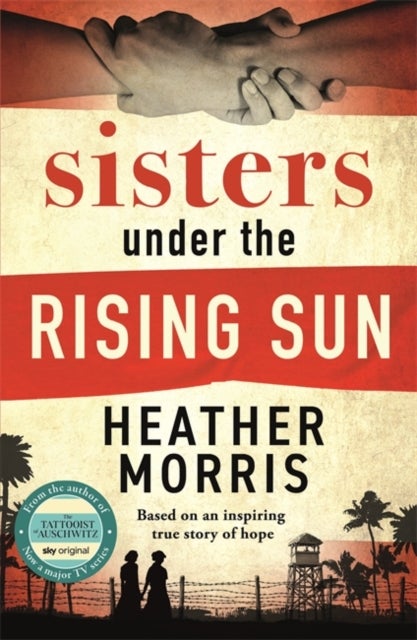 Sisters under the Rising Sun - A powerful story from the author of The Tattooist of Auschwitz