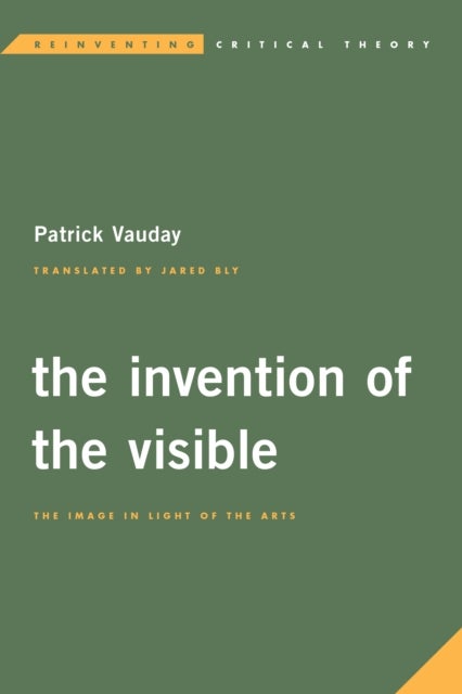 The Invention of the Visible - The Image in Light of the Arts