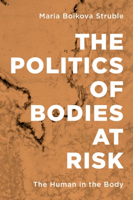 Bilde av The Politics Of Bodies At Risk Av Maria Boikova Associate Professor Of Politics And Government Western Colorado University Struble