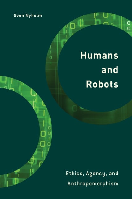 Humans and Robots - Ethics, Agency, and Anthropomorphism