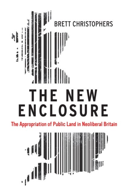 The New Enclosure - The Appropriation of Public Land in Neoliberal Britain