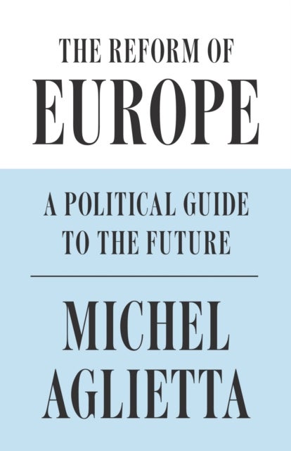 The Reform of Europe - A Political Guide to the Future