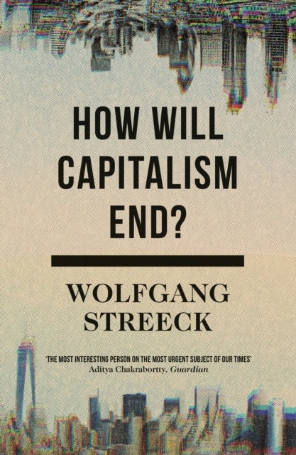 How Will Capitalism End? - Essays on a Failing System