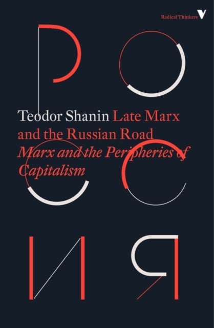 Late Marx and the Russian Road - Marx and the Peripheries of Capitalism