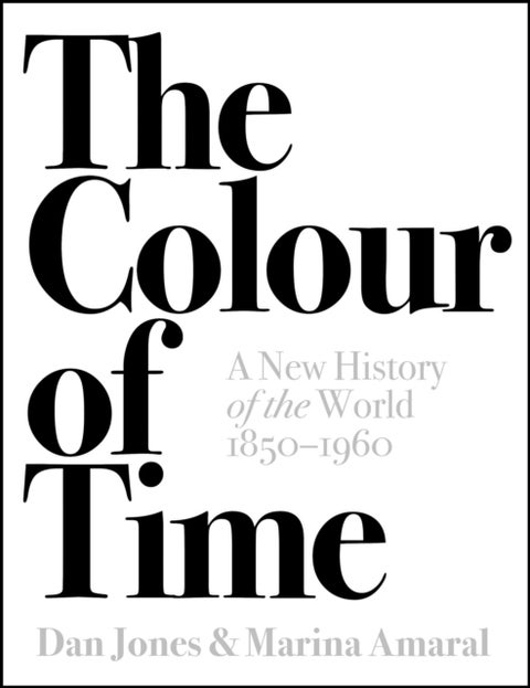 The Colour of Time: A New History of the World, 1850-1960 - A New History of the World, 1850-1960