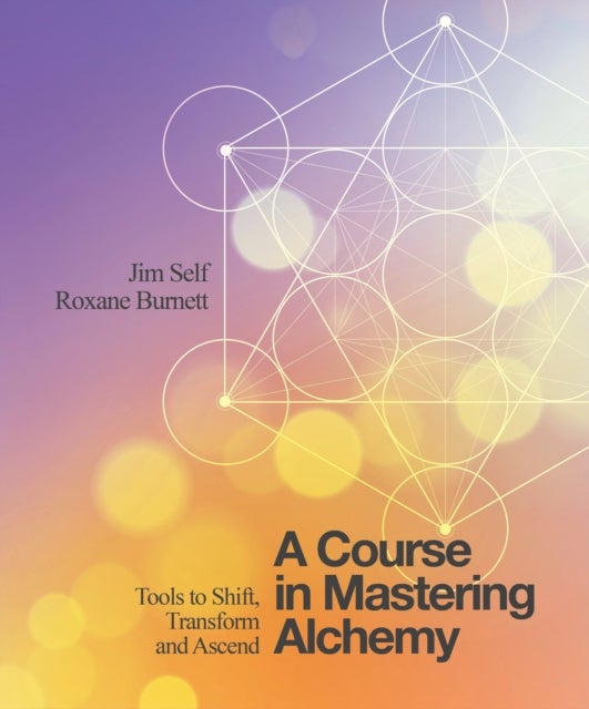 A Course in Mastering Alchemy - Tools to Shift, Transform and Ascend