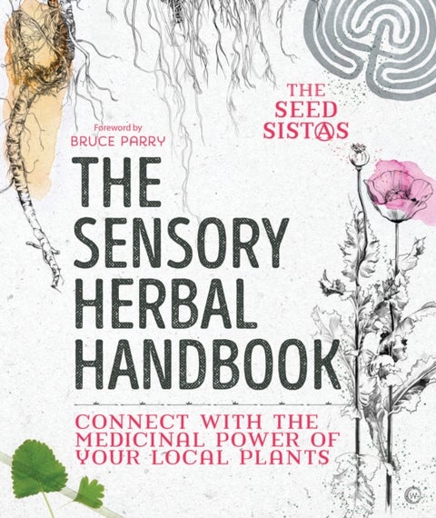 The Sensory Herbal Handbook - Connect with the Medicinal Power of Your Local Plants