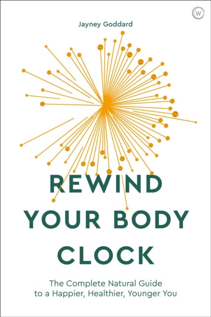 Rewind Your Body Clock - The Complete Natural Guide to a Happier, Healthier, Younger You