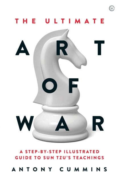 The Ultimate Art of War - A Step-by-Step Illustrated Guide to Sun Tzu's Teac