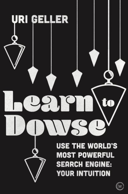 Learn to Dowse - Use the World's Most Powerful Search Engine: Your Intuition