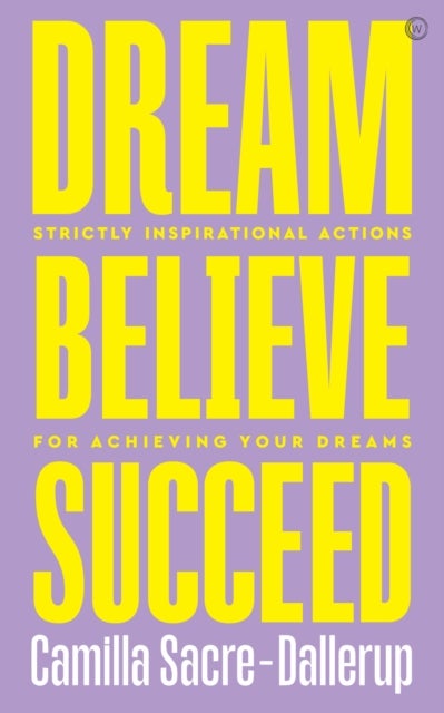Dream, Believe, Succeed - Strictly Inspirational Actions for Achieving Your Dreams