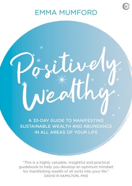 Positively Wealthy - A 33-day guide to manifesting sustainable wealth and abundance in all areas of your life