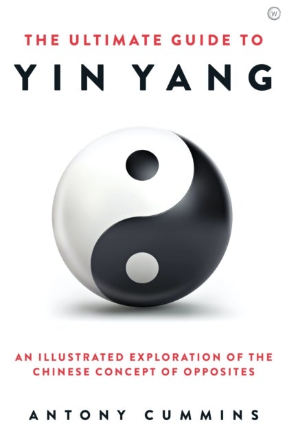 The Ultimate Guide to Yin Yang - An Illustrated Exploration of the Chinese Concept of Opposites
