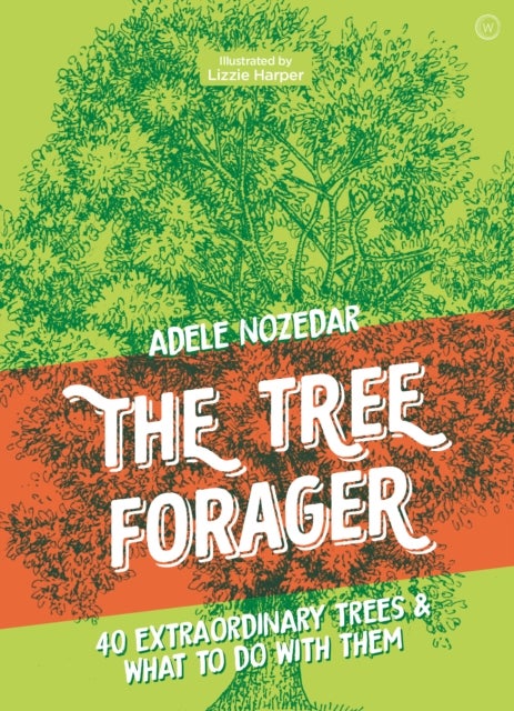 The Tree Forager - 40 Extraordinary Trees & What to Do with Them