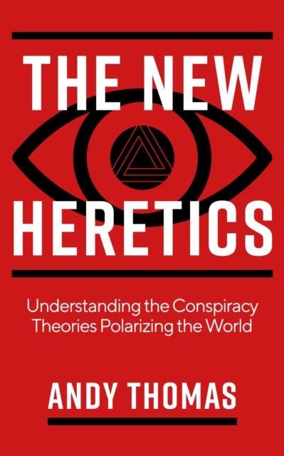 The New Heretics - Understanding the Conspiracy Theories Polarizing the World