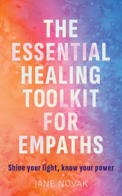 How To Be Highly Sensitive and Empowered - A Revolutionary Healing Guide for Empaths