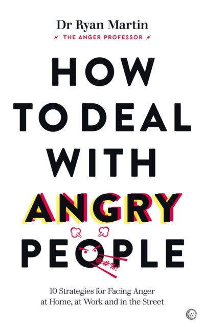 How to Deal with Angry People - 10 Strategies for Facing Anger at Home, at Work and in the Street