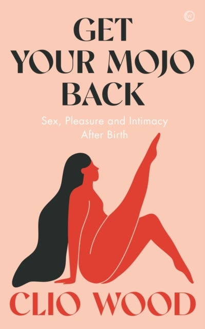 Get Your Mojo Back - Sex, Pleasure and Intimacy After Birth