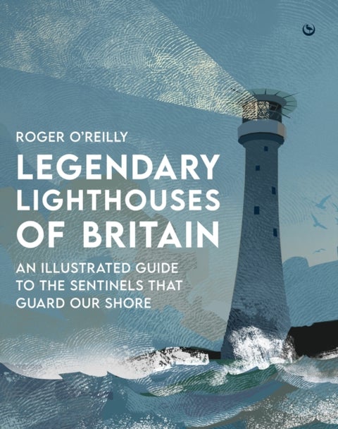 Legendary Lighthouses of Britain - An Illustrated Guide to the Sentinels that Guard Our Shore