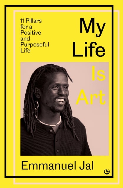 My Life Is Art - 11 Pillars for a Positive and Purposeful Life