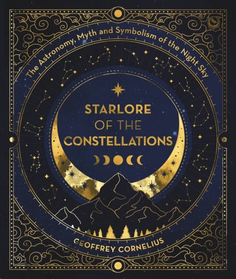 Starlore of the Constellations - The Astronomy, Myth and Symbolism of the Night Sky