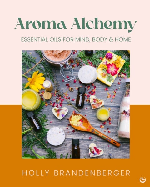 Aroma Alchemy - Essential Oils¿for Mind, Body and Home