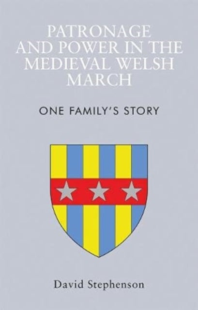 Patronage and Power in the Medieval Welsh March - One Family's Story