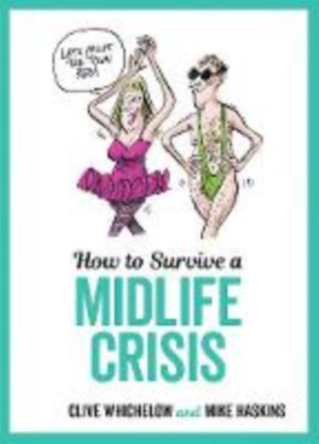 How to Survive a Midlife Crisis - Tongue-In-Cheek Advice and Cheeky Illustrations about Being Middle-Aged