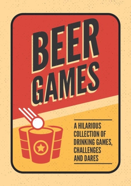 Beer Games - A Hilarious Collection of Drinking Games, Challenges and Dares